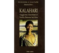 Kalahari. Viaggio fra i Boscimani di Namibia, Botswana, Sud Africa