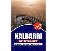 KALBARRI REISEFÜHRER 2026: Erkunden Sie Naturwunder, Outdoor-Abenteuer, lokale Küche und versteckte Schätze für den perfekten Rückzugsort für Naturliebhaber, Familien und Alleinreisende