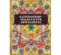 Kaleidoskop-Malbuch für Erwachsene: Entfalte deine Kreativität mit lebendigen Mandala-Designs und entspannender Achtsamkeit | Anspruchsvolle und ... zum achtsamen Ausmalen, Entspannung, Freude