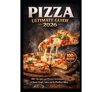 Kaleigh S Grac PIZZA ULTIMATE GUIDE 2026: 100+ Recipes and Proven T (Tascabile)