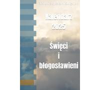 Kalendarz 2025 - Święci i błogosławieni: 365 dni z cytatami świętych