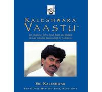 Kaleshwara Vaastu: Ein glückliches Leben durch Bauen und Wohnen nach der indischen Wissenschaft der Architektur