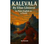 Kalevala By Elias Lönnrot In Plain English as a Novel