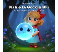 Kali e la Goccia Blu: Una storia sulla tristezza per bambini 3-6 anni: piangere si può, e dopo la pioggia torna sempre l'arcobaleno