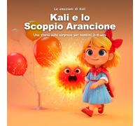 Kali e lo Scoppio Arancione: Una storia sulla sorpresa per bambini 3-6 anni: quello che all'inizio spaventa, spesso è una gioia