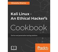 Kali Linux - An Ethical Hacker's Cookbook: End-to-end penetration testing solutions