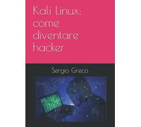 Kali Linux: come diventare hacker di Sergio Greco, 2020, Indipendently Publish
