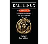 KALI LINUX ETHICAL HACKING 2025: Master Offensive Defense with High-Performance Tools