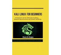 KALI LINUX FOR BEGINNERS: A Hands-On Lab for Defensive Auditing, Network Reconnaissance, and System Hardening