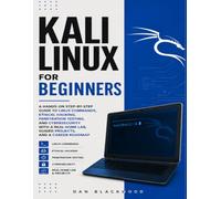 KALI LINUX FOR BEGINNERS: A Hands-On Step-by-Step Guide to Linux Commands, Ethical Hacking, Penetration Testing, and Cybersecurity with a Real Home Lab, Guided Projects, and a Career Roadmap