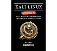 KALI LINUX FORENSE DIGITAL 2025: Domine Técnicas, Ferramentas e Protocolos para Investigações em Ambientes Digitais