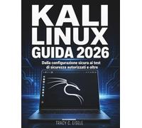 Kali Linux Guida 2026: Dalla configurazione sicura ai test di sicurezza autorizzati e oltre