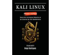 KALI LINUX INCIDENT RESPONSE: Desarrolla Estrategias Robustas en un Entorno de Alto Rendimiento