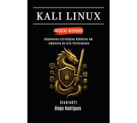 KALI LINUX INCIDENT RESPONSE: Desenvolva Estratégias Robustas em Ambiente de Alta Performance