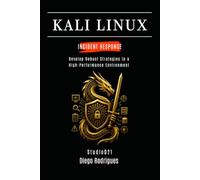 KALI LINUX INCIDENT RESPONSE: Develop Robust Strategies in a High-Performance Environment: 1