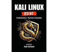 KALI LINUX OSINT: Fundamentos e Aplicações Avançadas