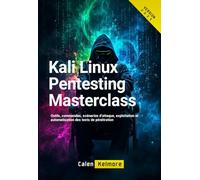 Kali Linux Pentesting Masterclass: Outils, commandes, scénarios d’attaque, exploitation et automatisation des tests de pénétration