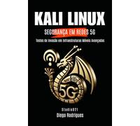 KALI LINUX SEGURANÇA EM REDES 5G: Testes de Invasão em Infraestruturas Móveis Avançadas