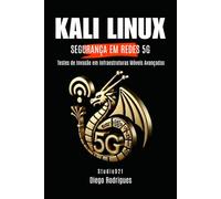 KALI LINUX SEGURANÇA EM REDES 5G: Testes de Invasão em Infraestruturas Móveis Avançadas