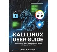 Kali Linux User Guide: A Practical manual for Ethical Hacking, Security Testing, and System Hardening