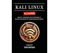 KALI LINUX WI-FI HACKING: Angriffe, Exploitation und Verteidigung in Wireless-Netzwerken mit Hochleistungswerkzeugen