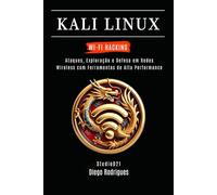 KALI LINUX WI-FI HACKING: Ataques, Exploração e Defesa em Redes Wireless com Ferramentas de Alta Performance
