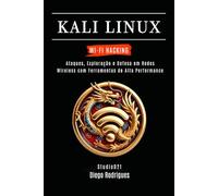 KALI LINUX WI-FI HACKING: Ataques, Exploração e Defesa em Redes Wireless com Ferramentas de Alta Performance