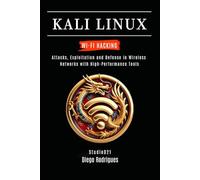 KALI LINUX WI-FI HACKING: Attacks, Exploitation and Defense in Wireless Networks with High-Performance Tools