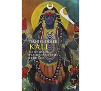 Kali: Mythologie, pratiques secrètes et rituels