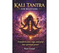 Kali Tantra for Beginners: Transform fear, rage, and grief into spiritual power: 1