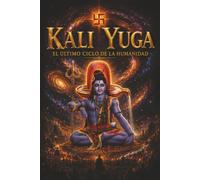 Kali Yuga El Último Ciclo de la Humanidad