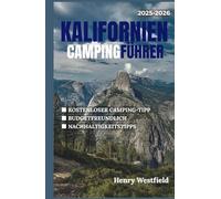 KALIFORNIEN CAMPINGFÜHRER 2025-2026: Entdecken Sie Küstenorte, Berghütten und Wüstenpfade mit Insidertipps, malerischen Routen und über 150 unvergesslichen Campingplätzen