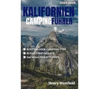 KALIFORNIEN CAMPINGFÜHRER 2025-2026: Entdecken Sie Küstenorte, Berghütten und Wüstenpfade mit Insidertipps, malerischen Routen und über 150 unvergesslichen Campingplätzen