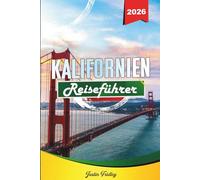 KALIFORNIEN REISEFÜHRER 2026: Entdecken Sie versteckte Schätze, historische Sehenswürdigkeiten, Reisetipps und unvergessliche Urlaubserlebnisse