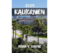 KALIFORNIEN REISEFÜHRER: Entdecken Sie die besten Orte, versteckten Schätze, das Nachtleben, Outdoor-Abenteuer und die Kultur Kaliforniens mit praktischen Tipps und lokalen Einblicken