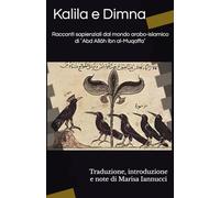 Kalīla e Dimna. Racconti sapienziali dal mondo arabo-islamico di ʿAbd Allāh Ibn al-Muqaffaʿ: Traduzione, introduzione e note di Marisa Iannucci