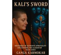 KALI'S SWORD: DISCOURSES ON AUTHENTIC SPIRITUALITY AND EXPOSING THE ILLUSION OF FALSE GURUS