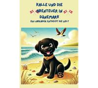 Kalle und die Abenteuer in Dänemark: Ein Labrador entdeckt die Welt