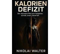 Kalorien Defizit Der ultimative Plan zum Fettabbau: schnell, smart, dauerthaft: Das wissenschaftlich fundierte Prinzip für dauerhaften Fettabbau, maximale Energie und mentale Kontrolle