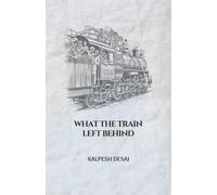 Kalpesh Desai What the Train Left Behind (Tascabile)