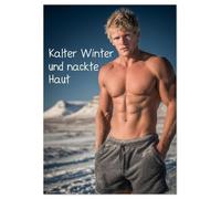 Kalter Winter und nackte Haut (Tischkalender 2026 DIN A5 hoch), CALVENDO Monatskalender: Sexy Männer Kalender mit sinnlicher Winter-Aktfotografie. ... ästhetisch, stilvoll und elegant präsentiert.