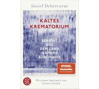 Kaltes Krematorium: Bericht aus dem Land namens Auschwitz | Eines der größten Werke der Holocaustliteratur - mit einem Nachwort von Carolin Emcke