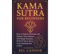 KAMA SUTRA FOR BEGINNERS: How to explore eroticism and enhance your intimacy with simple positions, EVEN if you've never tried anything new in bed!