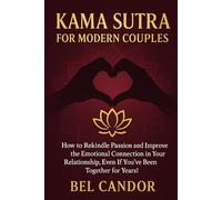 KAMA SUTRA FOR MODERN COUPLES: How to rekindle passion and improve the emotional connection in your relationship, even if you've been together for years!