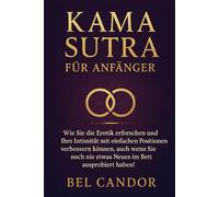KAMA SUTRA FÜR ANFÄNGER: Wie Sie die Erotik erforschen und Ihre Intimität mit einfachen Positionen verbessern können, auch wenn Sie noch nie etwas Neues im Bett ausprobiert haben!