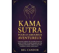 KAMA SUTRA POUR LES AMOUREUX AVENTUREUX: Comment explorer de nouvelles formes de plaisir et briser la routine sexuelle avec des positions innovantes, même si vous vous considérez comme conservateur !