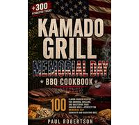 Kamado Grill Memorial Day BBQ Cookbook: 100 Flavor-Packed Recipes for Smoking, Grilling, and Mastering Your Kamado Grill - Perfect for Memorial Day Cookouts and Backyard BBQ