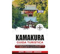 KAMAKURA GUIDA TURISTICA 2026: Scopri templi, giardini, gemme nascoste e bellezze costiere con itinerari, consigli utili e approfondimenti localI