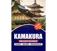 KAMAKURA REISEFÜHRER 2025 - 2026: Entdecken Sie das Herz von Japans alten Tempeln, malerischen Stränden, kulturellen Festivals und versteckten Juwelen ... Reiserouten für eine unvergessliche Reise