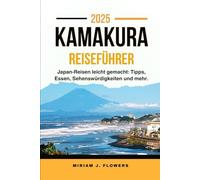 KAMAKURA REISEFÜHRER 2025.: Japan-Reisen leicht gemacht: Tipps, Essen, Sehenswürdigkeiten und mehr.